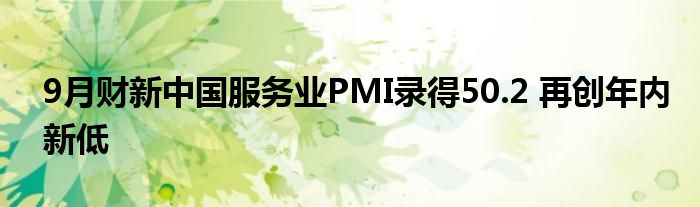 9月财新中国服务业PMI录得50.2 再创年内新低
